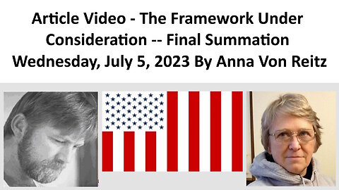 Article Video - The Framework Under Consideration -- Final Summation By Anna Von Reitz
