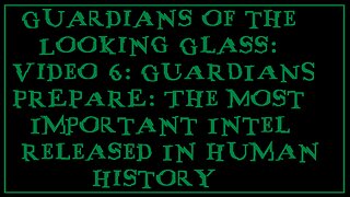 Guardians of the Looking Glass: Video 6: The Most Important Intel Released In Human History