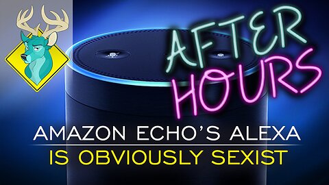 [After Hours] - Amazon Echo's Alexa is Obviously Sexist [12/Oct/16]