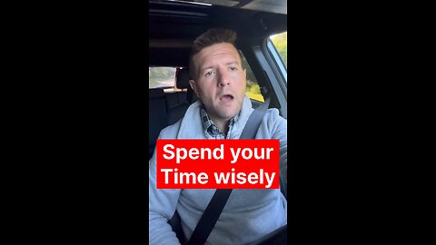 Spend your time wisely