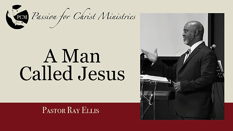 ‘A Man Called Jesus’, Pastor Ray Ellis, April 7, 2024, Passion for Christ Ministries