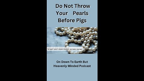 Do not cast Pearls before Swines, on Down to Earth But Heavenly Minded Podcast