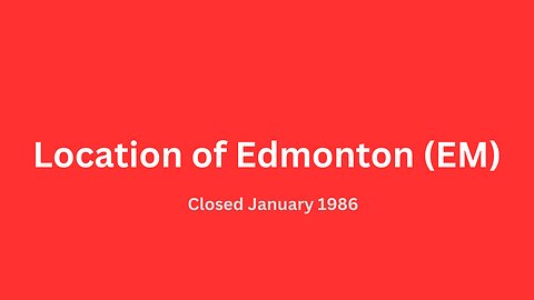 Location of Edmonton (EM) closed January 1986.