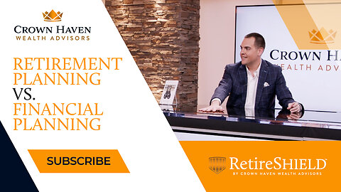 Retirement Planning Vs. Financial Planning | RetireSHIELD™ TV | Crown Haven Wealth Advisors