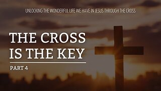 The Cross Is the Key - Part 4