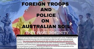 FOREIGN TROOPS & POLICE ON AUSTRALIAN SOIL - "They Have Immunity"