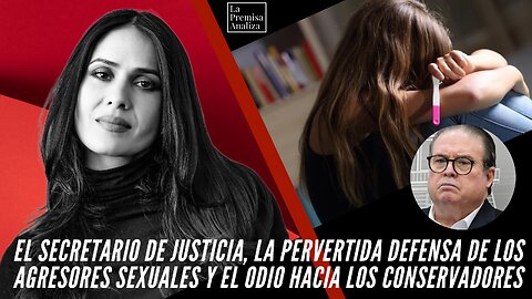 🔥EL SECRETARIO DE JUSTICIA, LA PERVERTIDA DEFENSA DE LOS AGRESORES SEXUALES Y EL ODIO HACIA...