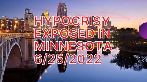 Hypocrisy Exposed in Minnesota 6/25/22