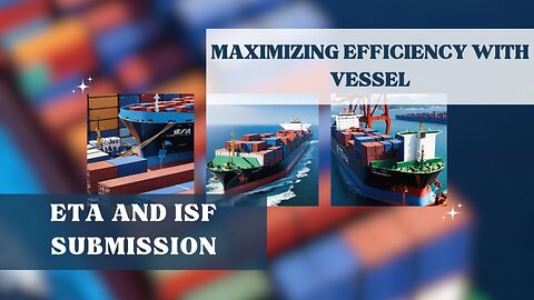 Strategic Coordination: Aligning Vessel ETA and ISF Submission for Seamless Imports