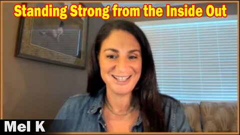 Mel K Update Today 3.15.23 - Standing Strong from the Inside Out