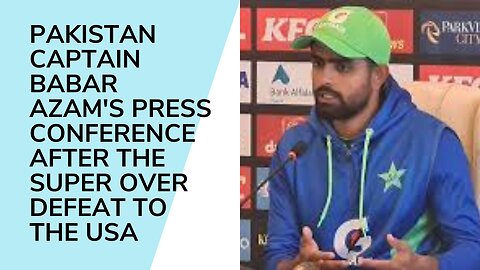 Pakistan captain Babar Azam's press conference after the Super Over defeat to the USA.