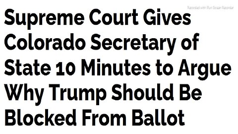 AUDIO TEXT ARTICLE - Supreme Court Gives Colorado Secretary of State 10 Minutes to Argue Why Trump Should Be Blocked From Ballot 3 mins.