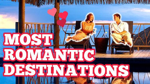 The Most Romantic Destinations for Couples: Our Top 10 Picks