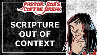 SCRIPTURE OUT OF CONTEXT / Pastor Bob's Coffee Break