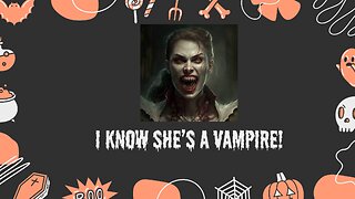 I Know She's A Vampire!
