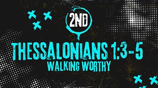Walking Worthy: 2nd Thessalonians 1: 3-5