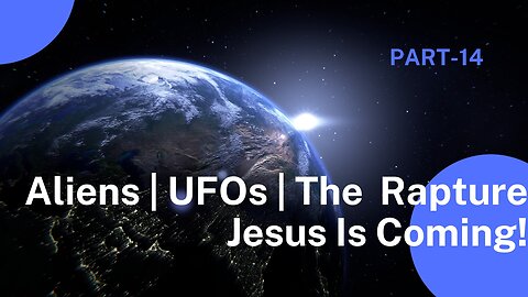 Aliens | UFOs | Rapture Dreams | Jesus Is Coming Part-14