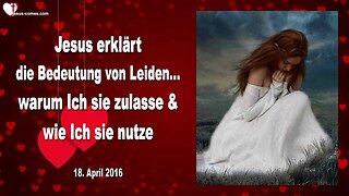 18.04.2016 ❤️ Jesus erklärt die Bedeutung von Leiden... Warum Ich sie zulasse und wie Ich sie nutze