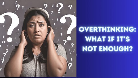 OVERTHINKING: WHY IT MIGHT NOT BE ENOUGH! Do we need to fear not thinking enough?