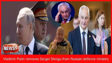 Vladimir Putin removes Sergei Shoigu from Russian defence ministry