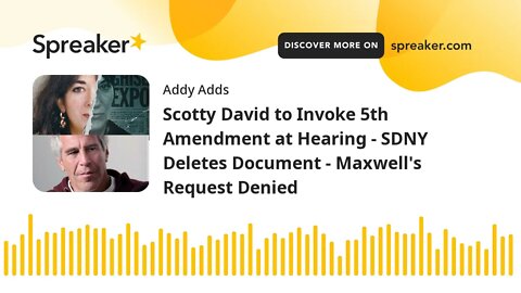 Scotty David to Invoke 5th Amendment at Hearing - SDNY Deletes Document - Maxwell's Request Denied