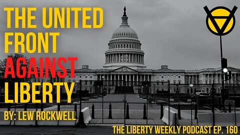 The United Front AGAINST Liberty by: Lew Rockwell Ep. 160