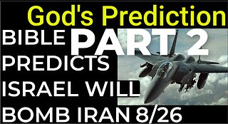 PART 2 - God's Prediction: BIBLE PREDICTS ISRAEL WILL BOMB IRAN 8/26