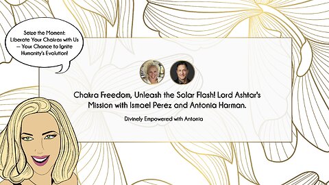 Chakra Freedom, Unleash the Solar Flash! Lord Ashtar's Mission with Ismael Perez and Antonia Harman.