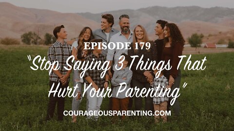 Episode 179 - “Stop Saying 3 Things That Hurt Your Parenting”