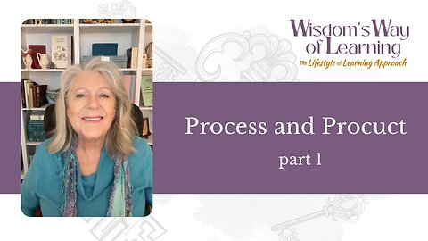 Wisdom's Way of Learning part 1—Process and Product
