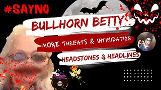 BHB More Threats and Intimidation - Headstones And Headlines #bhb #bullhornbetty #saynotobullying