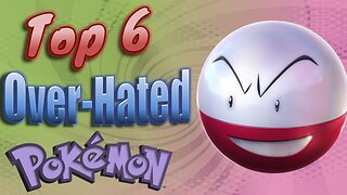 The Top 6 Most Over-Hated Pokémon