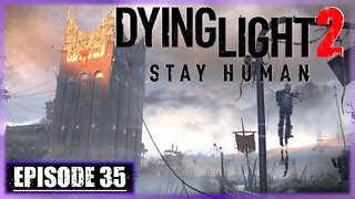 Dying Light 2, Stay Human | Playthrough | Episode 35