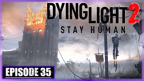 Dying Light 2, Stay Human | Playthrough | Episode 35