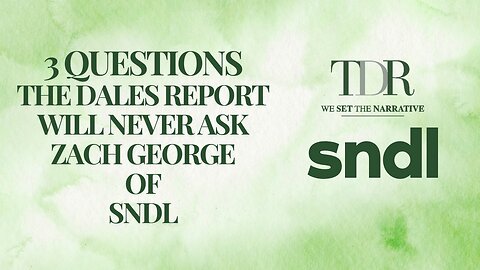 3 Questions The Dales Report will NEVER ask Z. George of SNDL!