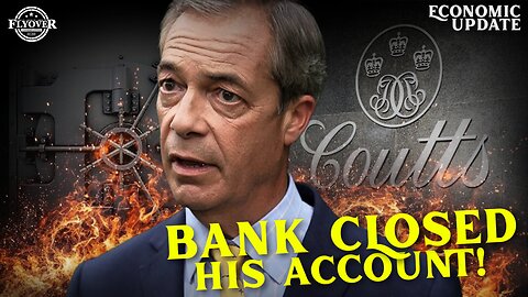 Economy | Totalitarian Banks, Accounts Closed for Political Beliefs. Today, Nigel Farage... could you be next? - Economic Update