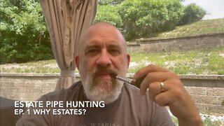 Estate Pipe Hunting—Ep 1 Why Estates?