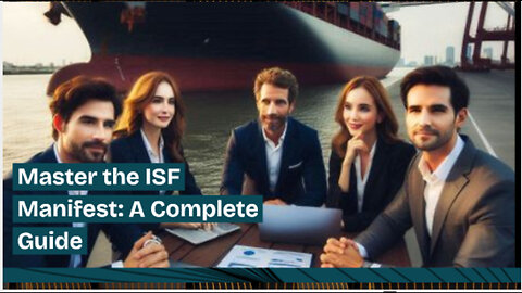 Unveiling the ISF Manifest: Navigating Customs Brokerage Like a Pro!