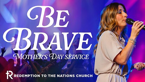Be Brave | Mother's Day Service | May 12, 2024