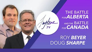 The Battle for Alberta and The Battle for Canada with Roy Beyer and Doug Sharpe