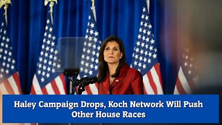 Haley Campaign Drops, Koch Network Will Push Other House Races