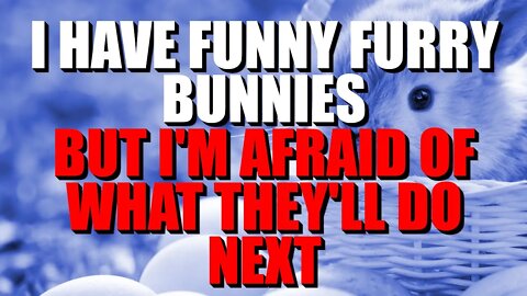 "I Have Funny Furry Bunnies But I'm Afraid Of What They'll Do Next" Easter Creepypasta Horror Story