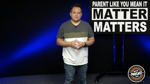 Parent Like You Mean It: Matters Still Matter