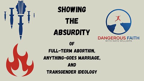 Showing the Absurdity of Full-Term Abortion, Anything-Goes Marriage, and Transgender Ideology