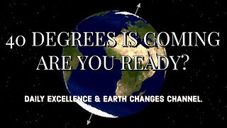 40 Degrees Is Coming Are You Ready? DE & Earth Changes Channel