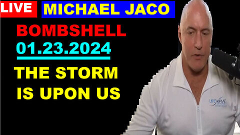 MICHAEL JACO Bombshell 01.23.2024: THE STORM IS UPON US