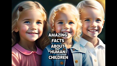 Amazing Facts about Human Children