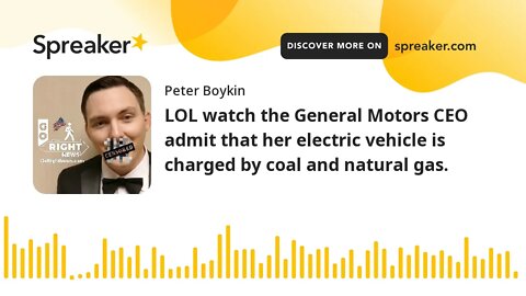 LOL watch the General Motors CEO admit that her electric vehicle is charged by coal and natural gas.