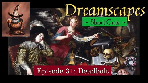 Dreamscapes Episode 31: Deadbolt ~ Short Cut