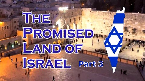 5/25/24 The Promised Land of Israel - Part 3